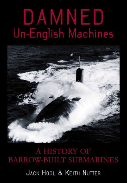 Damned Un-English Machines : A History of Barrow-built Submarines, Paperback / softback Book