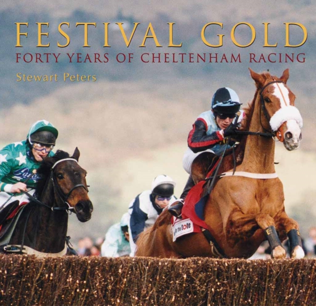 Festival Gold : Forty Years of Cheltenham Racing, Hardback Book
