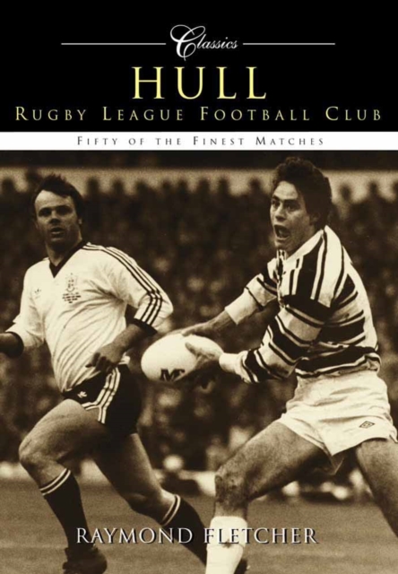 Hull Rugby League Football Club: 50 of Their Finest Matches, Paperback / softback Book