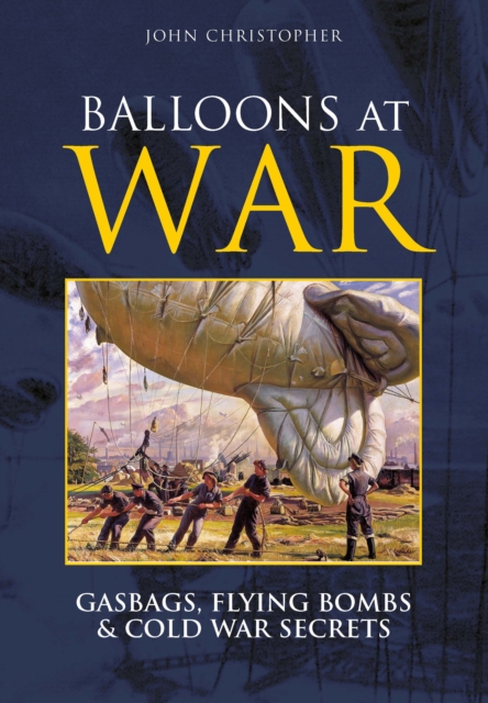 Balloons at War : Gasbags, Flying Bombs and Cold War Secrets, Paperback / softback Book