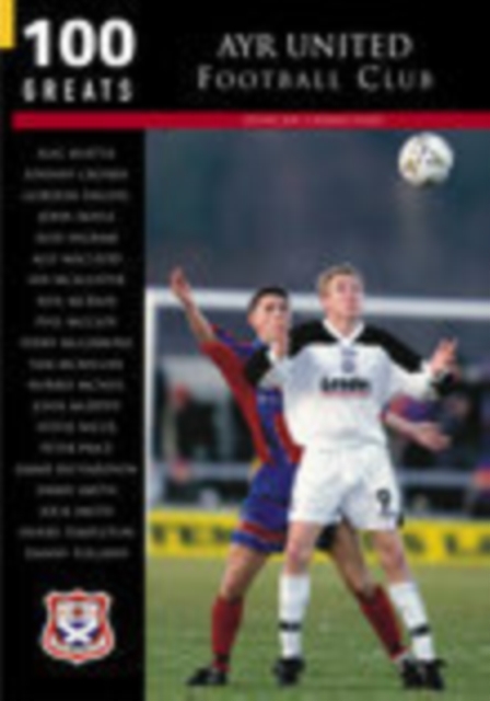 Ayr United Football Club: 100 Greats, Paperback / softback Book
