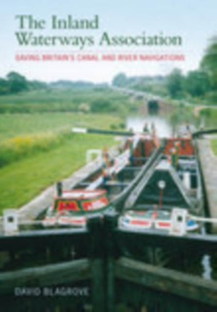 The Inland Waterways Association : Saving Britain's Canal and River Navigations, Paperback / softback Book