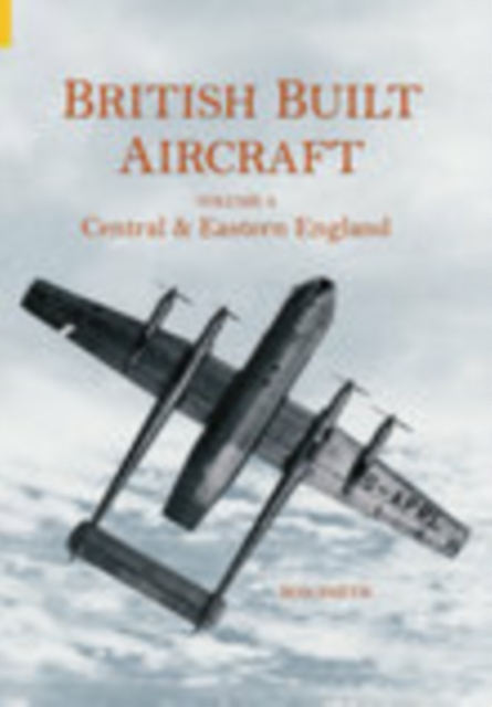 British Built Aircraft Volume 4 : Central and Eastern England, Paperback / softback Book