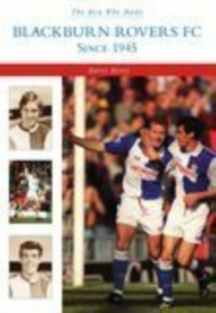 The Men Who Made Blackburn Rovers since 1945, Paperback / softback Book