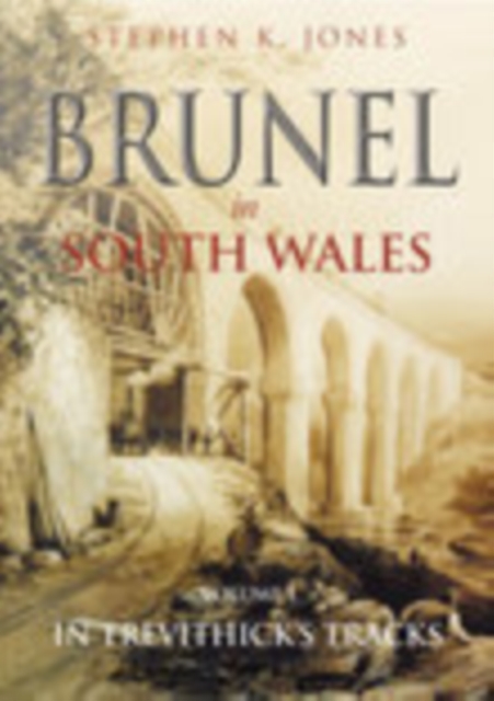 Brunel in South Wales Volume I : In Trevithick's Tracks, Paperback / softback Book