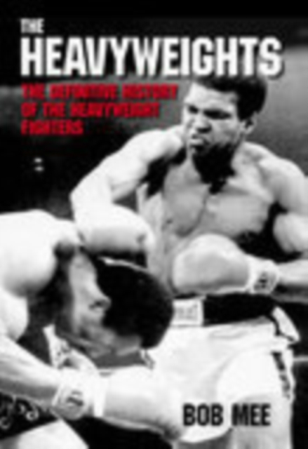 The Heavyweights : The Definitive History of the Heavyweight Fighters, Hardback Book