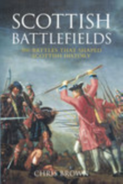 Scottish Battlefields : 300 Battles That Shaped Scottish History, Paperback / softback Book