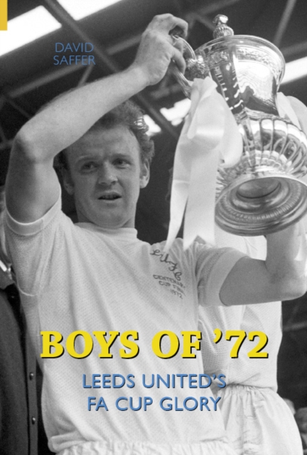 Boys of '72 : Leeds United's FA Cup Glory, Hardback Book