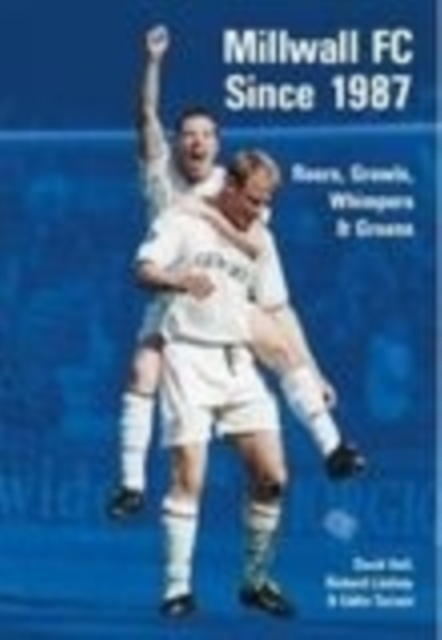 Millwall Football Club Since 1987 : Roars, Growls, Whimpers and Groans, Paperback / softback Book