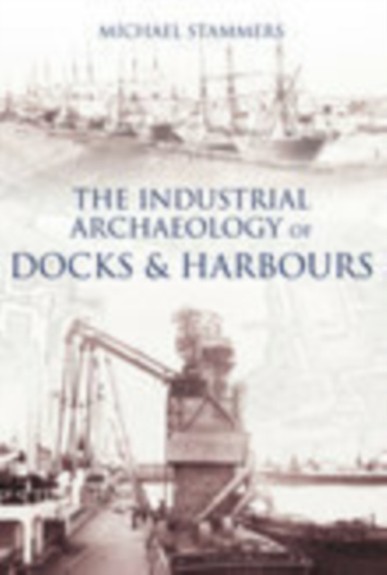 The Industrial Archaeology of Docks and Harbours, Paperback / softback Book