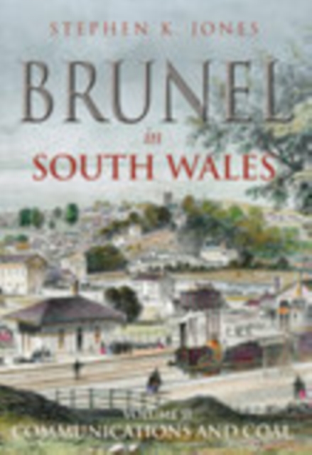 Brunel in South Wales Volume II : Communications and Coal, Paperback / softback Book