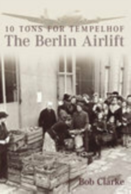 The Berlin Airlift : 10 Tons for Tempelhof, Paperback / softback Book