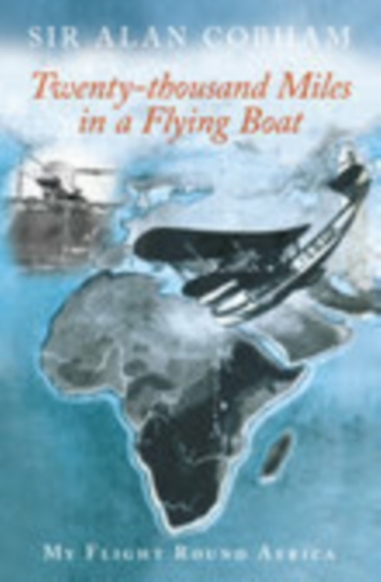 Twenty-Thousand Miles in a Flying Boat : My Flight Round Africa, Paperback / softback Book
