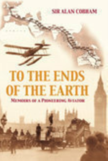 To the Ends of the Earth : Memoirs of a Pioneering Aviator, Paperback / softback Book