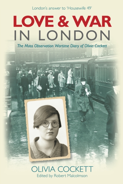 Love and War in London : The Mass Wartime Observation Diary of Olivia Cockett, Hardback Book