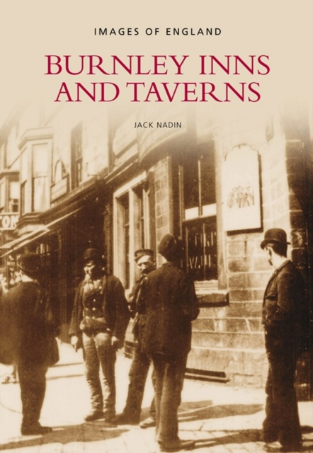 Burnley Inns and Taverns: Images of England, Paperback / softback Book