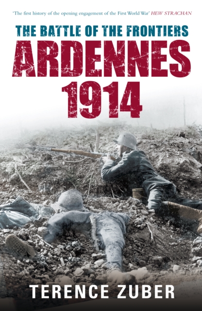 The Battle of the Frontiers: Ardennes 1914, Hardback Book