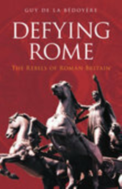 Defying Rome : The Rebels of Roman Britain, Paperback / softback Book
