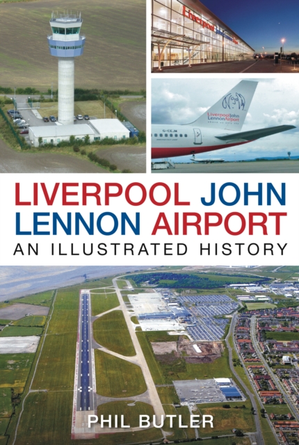 Liverpool John Lennon Airport : An Illustrated History, Paperback / softback Book