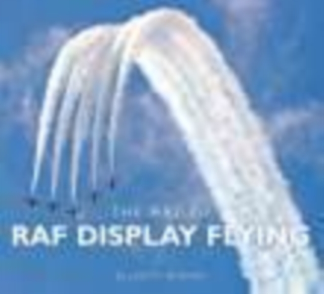 The Art of RAF Display Flying : A History, Hardback Book