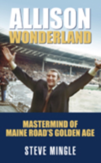 Allison Wonderland : Mastermind of Maine Road's Golden Age, Paperback / softback Book