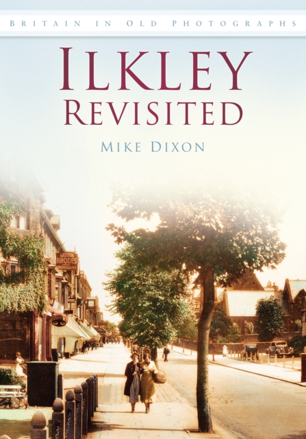 Ilkley Revisited : Britain in Old Photographs, Paperback / softback Book