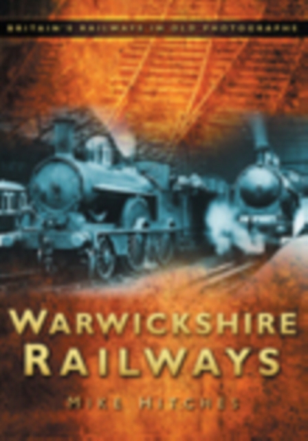 Warwickshire Railways : Britain's Railways in Old Photographs, Paperback / softback Book