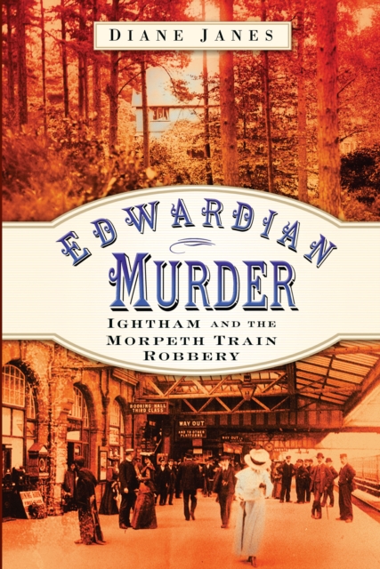 Edwardian Murder : Ightham and the Morpeth Train Robbery, Paperback / softback Book