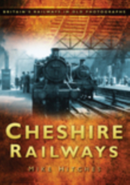 Cheshire Railways : Britain's Railways in Old Photographs, Paperback / softback Book