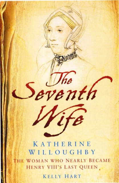 The Seventh Wife of Henry VIII : Katherine Willoughby: The Woman Who Almost Became His Last Queen, Hardback Book