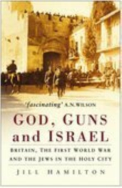 God, Guns and Israel : Britain, The First World War and the Jews in the Holy City, Paperback / softback Book