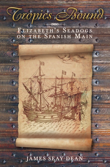 Tropics Bound : Elizabeth's Seadogs on the Spanish Main, Hardback Book