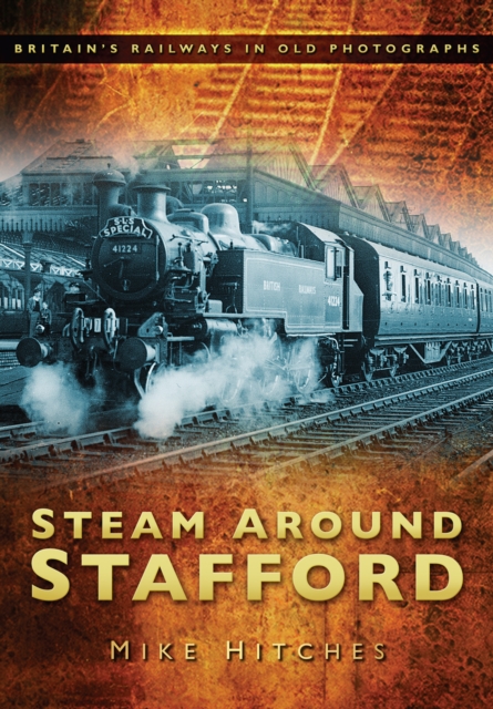 Steam Around Stafford : Britain's Railways in Old Photographs, Paperback / softback Book
