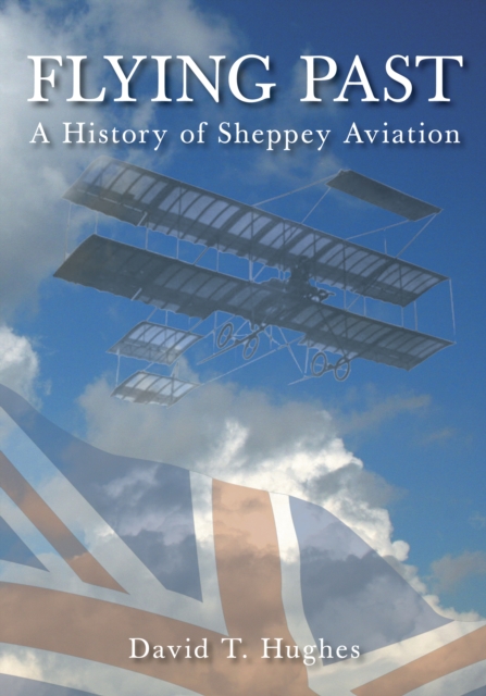 Flying Past: A History of Sheppey Aviation, Paperback / softback Book