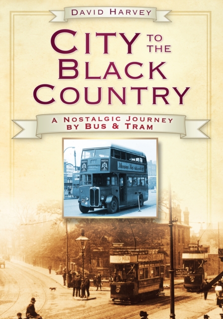 City to the Black Country : A Nostalgic Journey by Bus and Tram, Paperback / softback Book