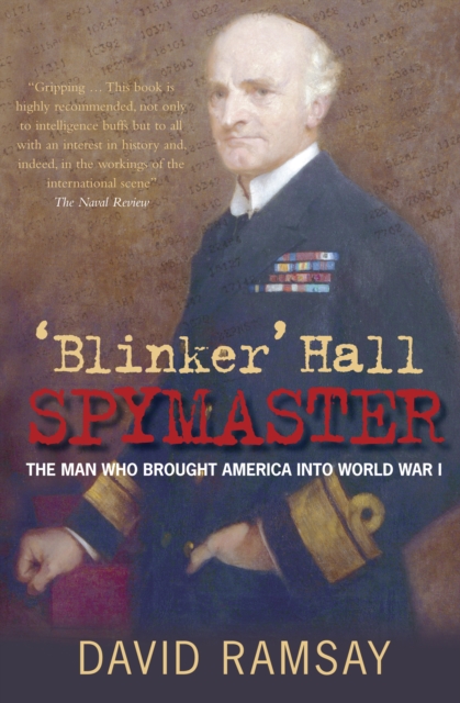 'Blinker' Hall Spymaster : The Man Who Brought America into World War I, Paperback / softback Book