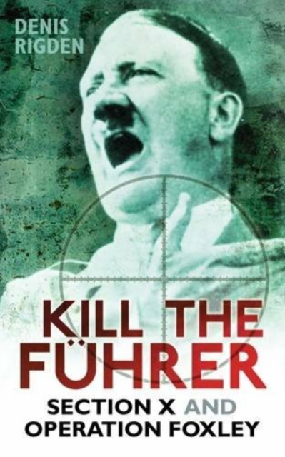Kill the Fuhrer : Section X and Operation Foxley, Paperback / softback Book