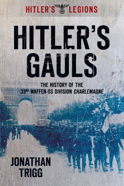 Hitler's Gauls : The History of the 33rd Waffen-SS Division Charlemagne, Paperback / softback Book