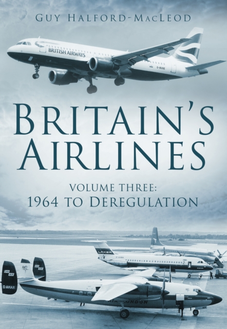 Britain's Airlines Volume Three : 1964 to Deregulation, Paperback / softback Book