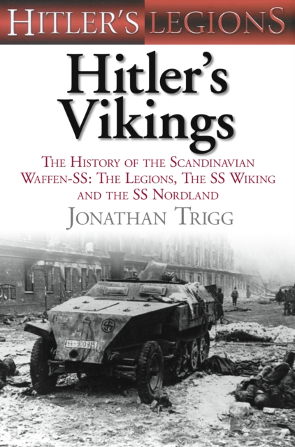 Hitler's Vikings : The History of the Scandinavian Waffen-SS: The Legions, the SS Wiking and the SS Nordland, Hardback Book