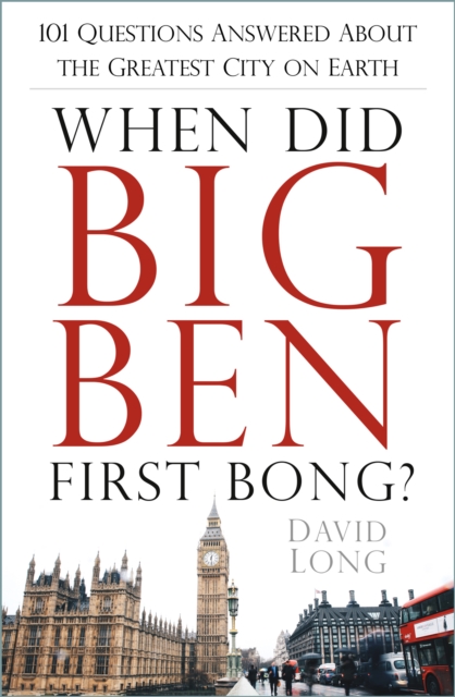 When Did Big Ben First Bong? : 101 Questions Answered About the Greatest City on Earth, Hardback Book