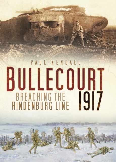 Bullecourt 1917 : Breaching the Hindenburg Line, Hardback Book
