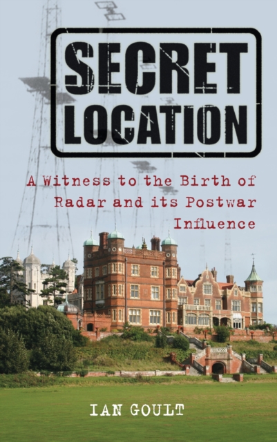 Secret Location : A Witness to the Birth of Radar and its Postwar Influence, Paperback / softback Book