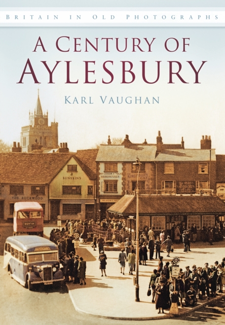A Century of Aylesbury : Britain in Old Photographs, Paperback / softback Book