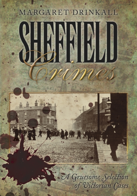 Sheffield Crimes : A Gruesome Selection of Victorian Cases, Paperback / softback Book