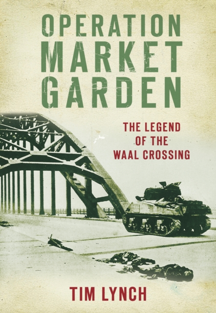 Operation Market Garden : The Legend of the Waal Crossing, Paperback / softback Book