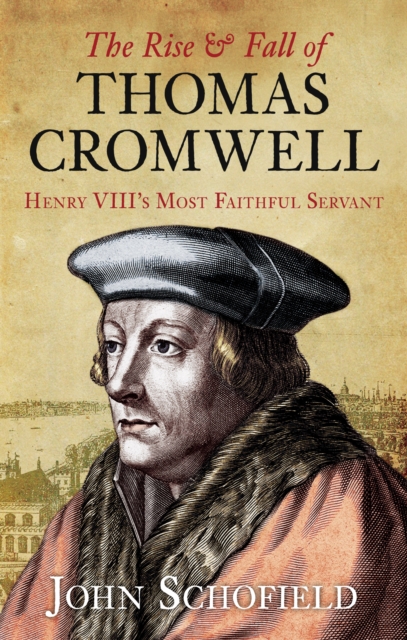 The Rise and Fall of Thomas Cromwell : Henry VIII's Most Faithful Servant, Paperback / softback Book
