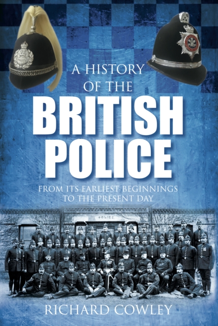 A History of the British Police : from Its Earliest Beginnings to the Present Day, Hardback Book