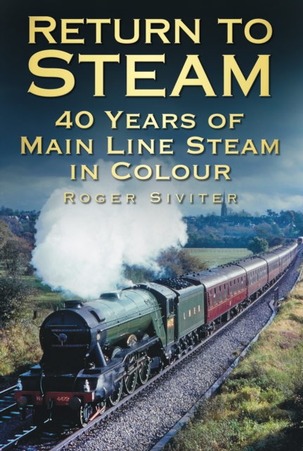 Return to Steam : 40 Years of Main Line Steam in Colour, Hardback Book