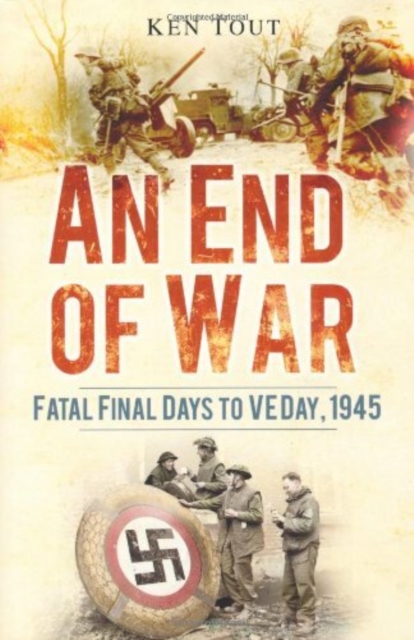 An End of War : Fatal Final Days to VE Day, 1945, Hardback Book